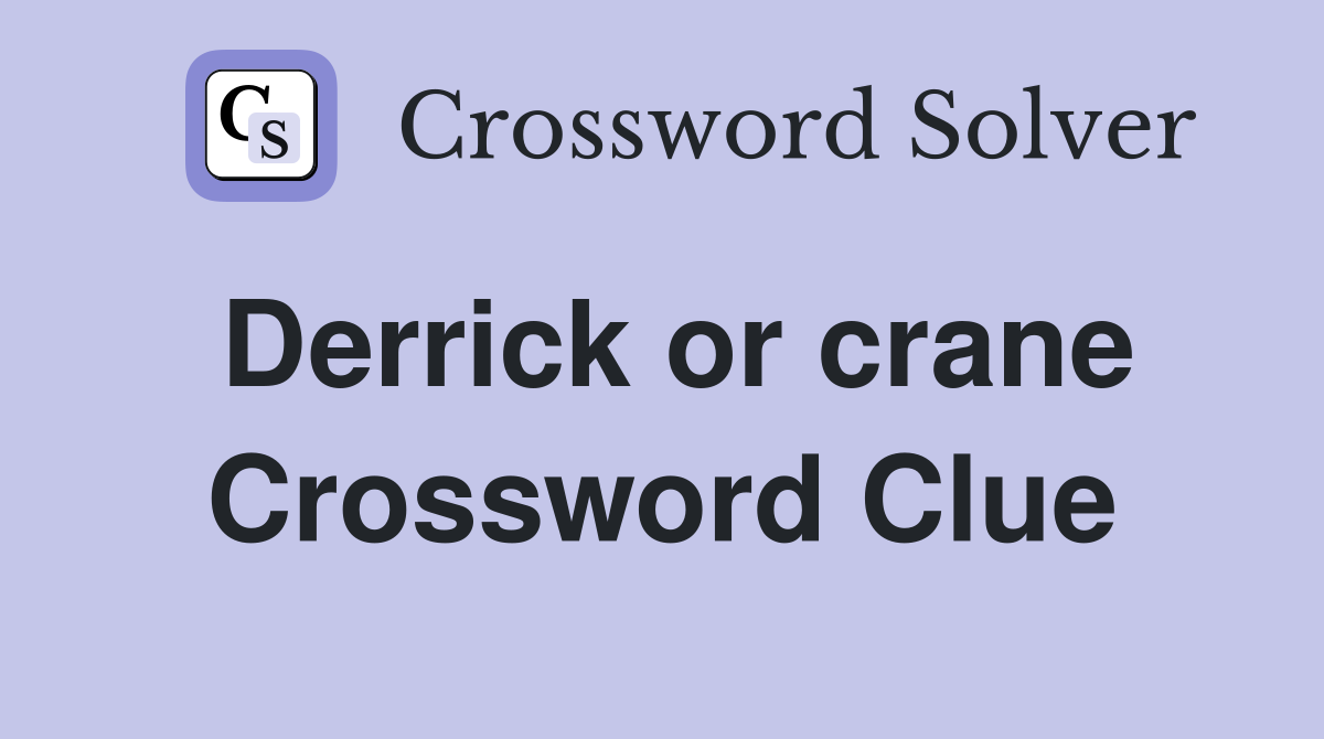 Derrick or crane Crossword Clue