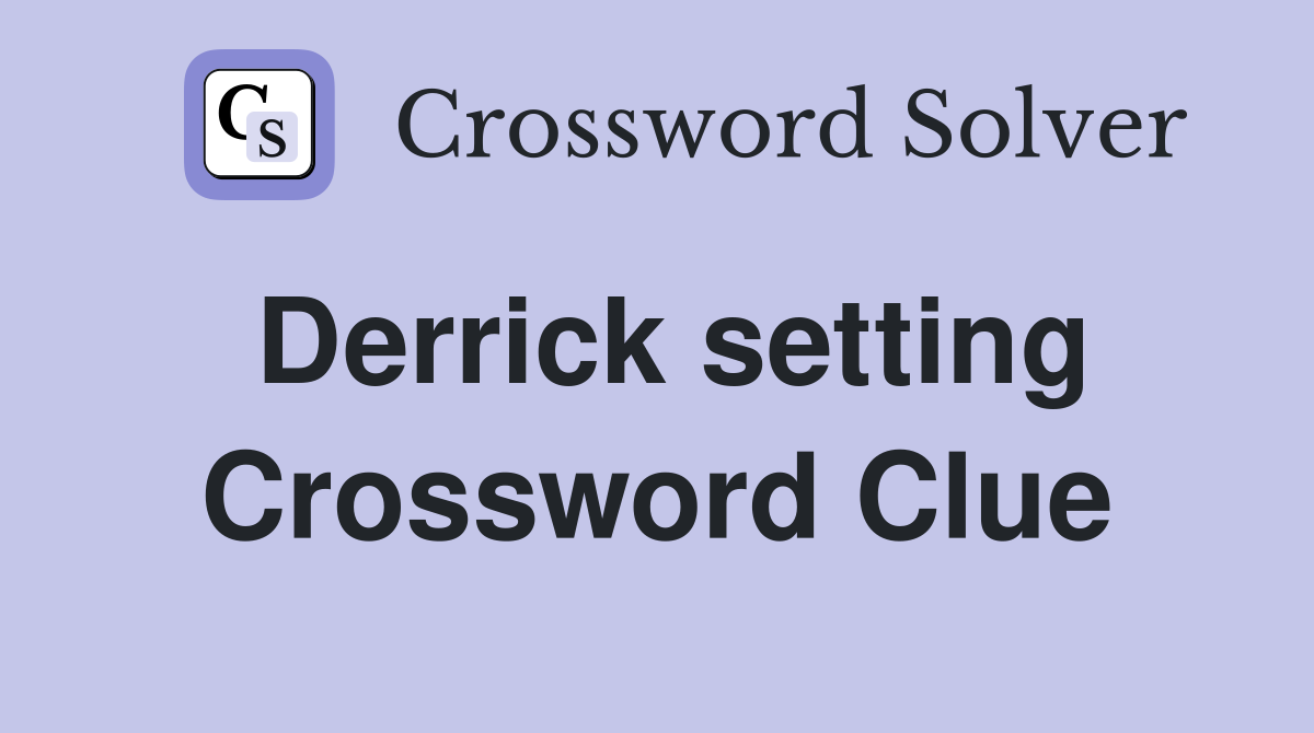 Derrick setting Crossword Clue