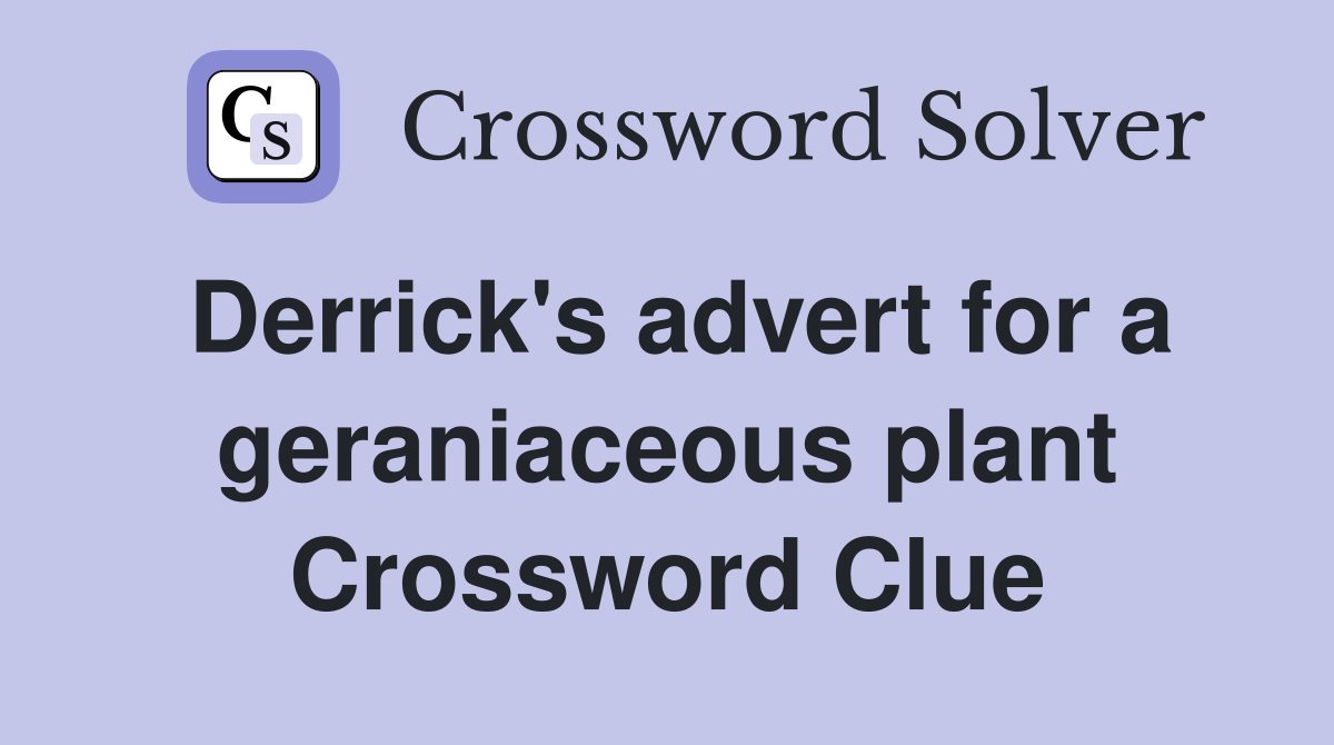 Derrick's advert for a geraniaceous plant Crossword Clue