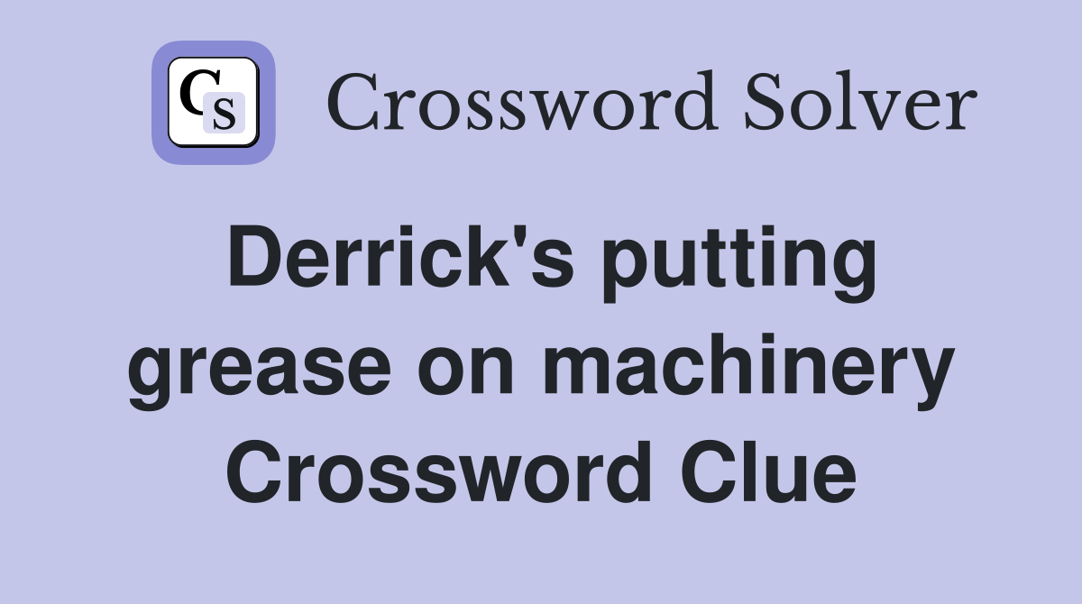 Derrick's putting grease on machinery Crossword Clue