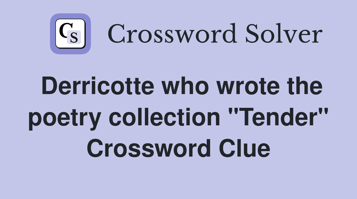 Derricotte who wrote the poetry collection "Tender" Crossword Clue