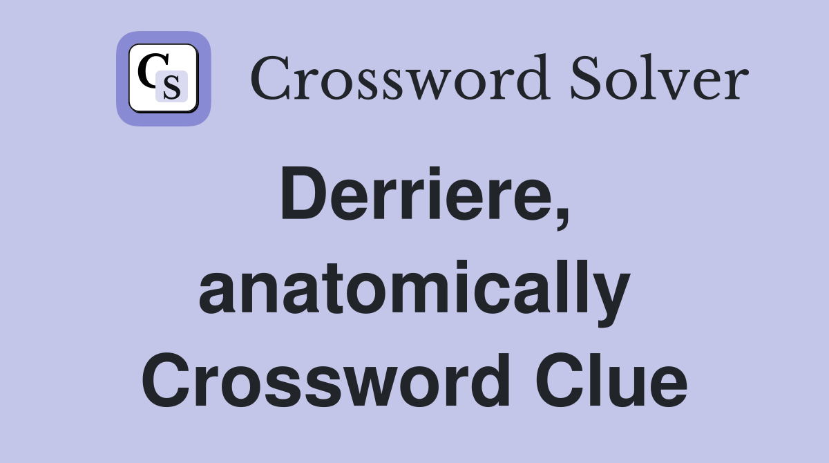 Derriere, anatomically Crossword Clue
