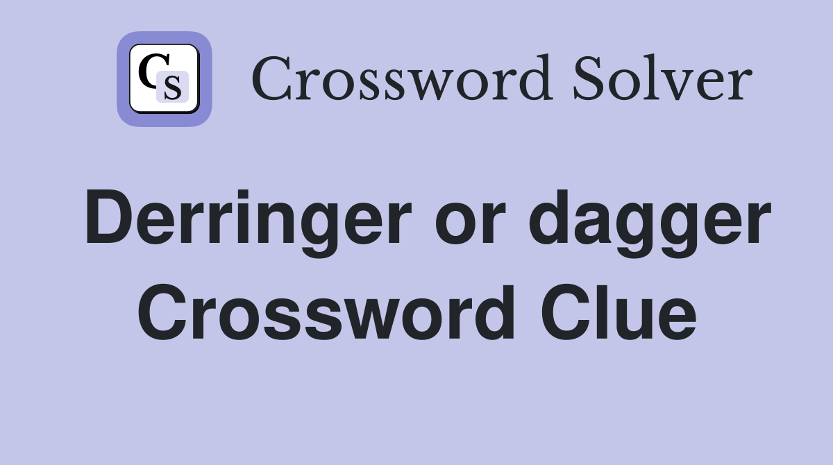 Derringer or dagger Crossword Clue