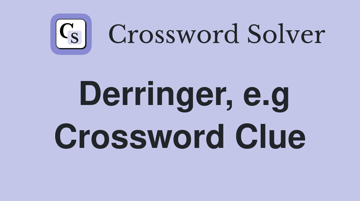 Derringer, e.g Crossword Clue