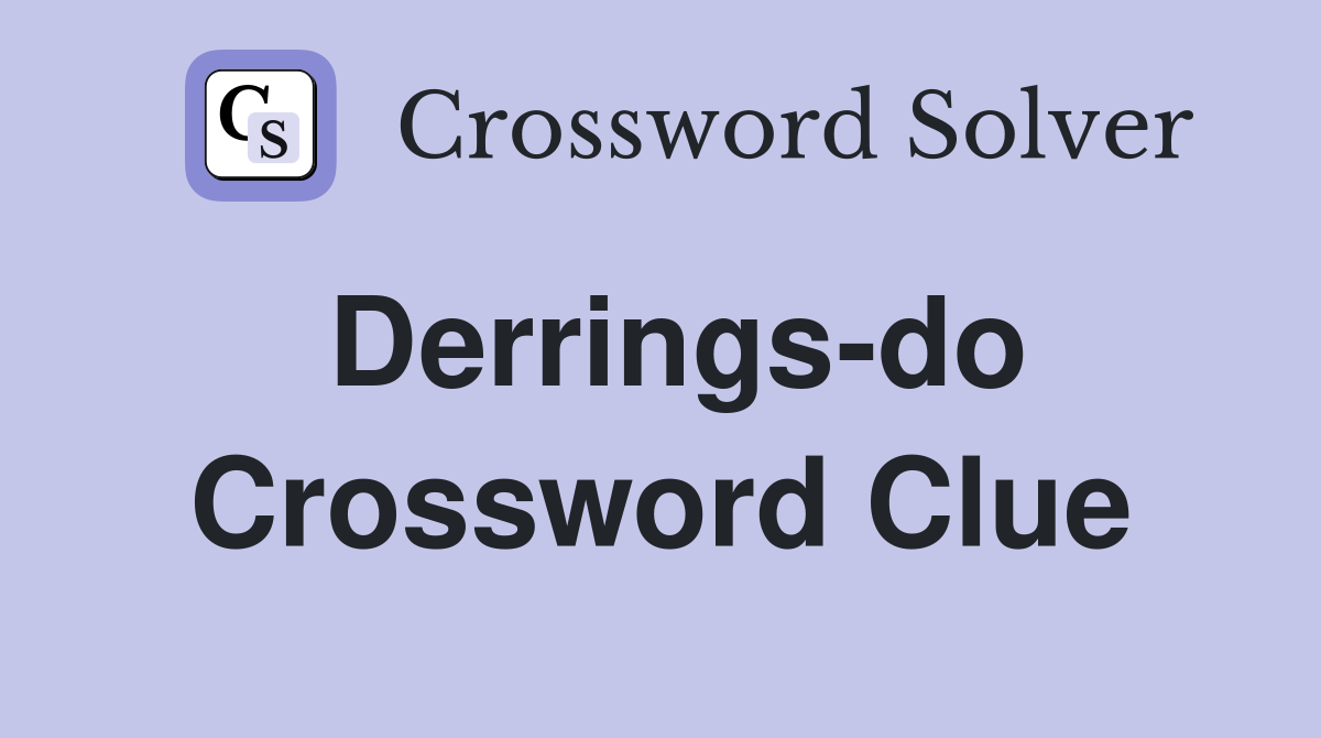 Derrings-do Crossword Clue
