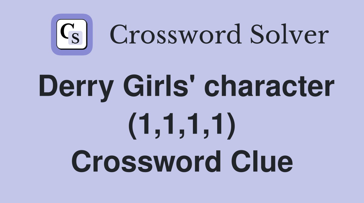 Derry Girls' character (1,1,1,1) Crossword Clue