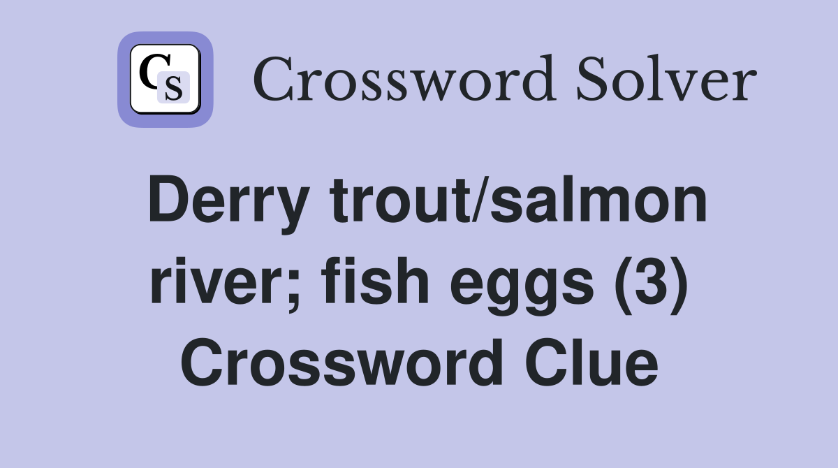 Derry trout/salmon river; fish eggs (3) Crossword Clue