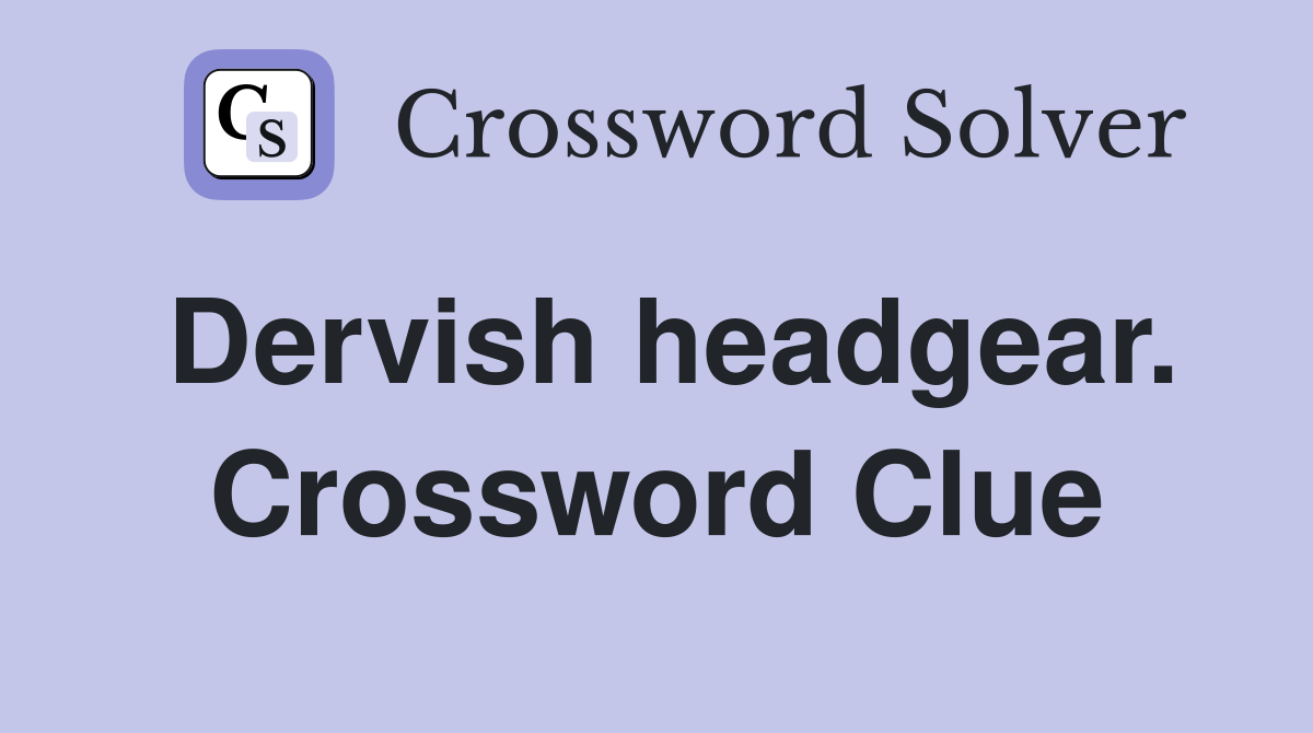 Dervish headgear. Crossword Clue
