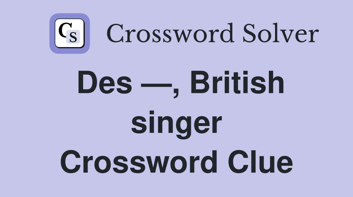 Des —, British singer Crossword Clue