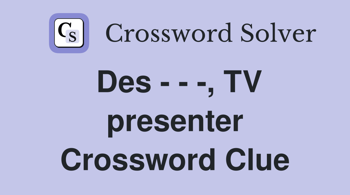 Des - - -, TV presenter Crossword Clue