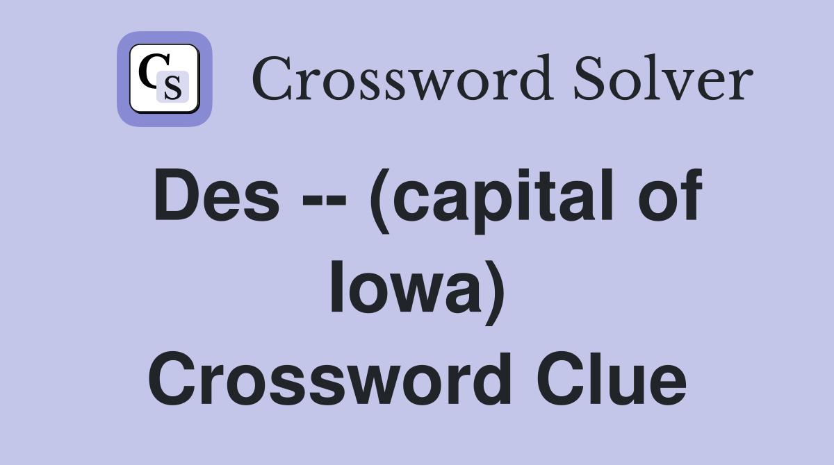 Des -- (capital of Iowa) Crossword Clue