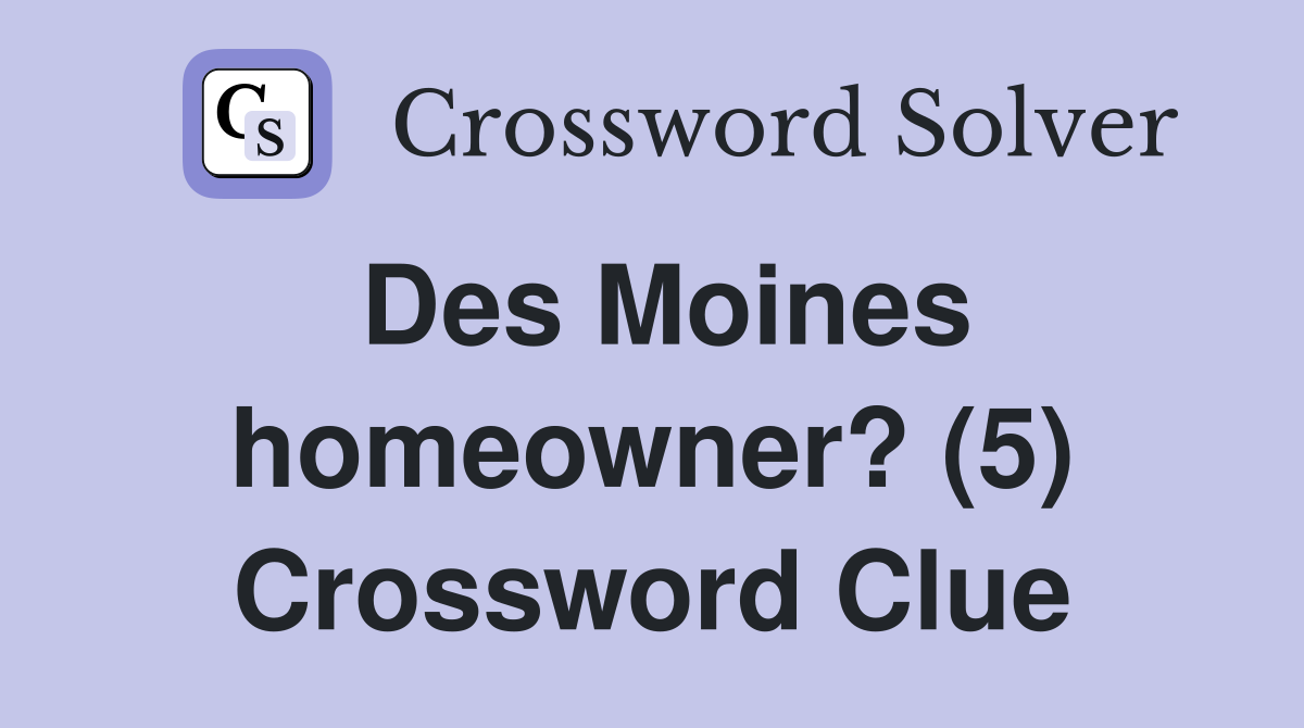 Des Moines homeowner? (5) Crossword Clue