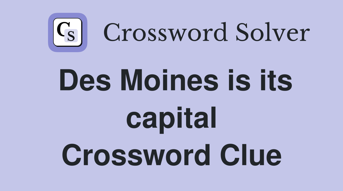Des Moines is its capital Crossword Clue