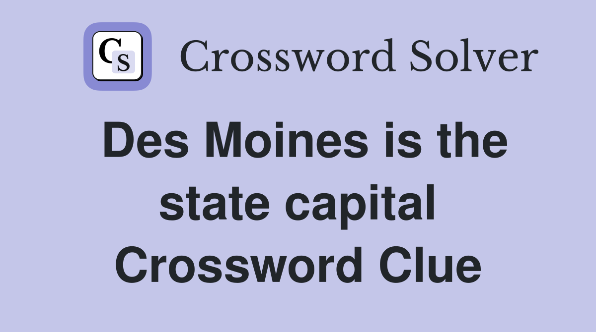 Des Moines is the state capital Crossword Clue