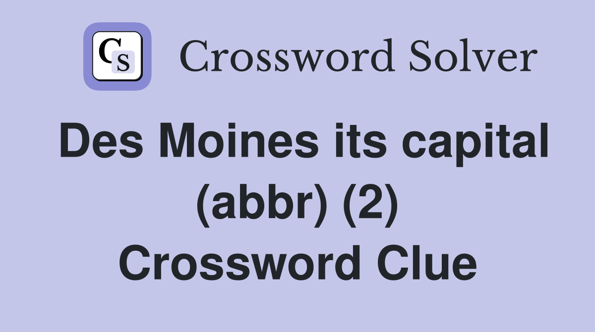 Des Moines its capital (abbr) (2) Crossword Clue