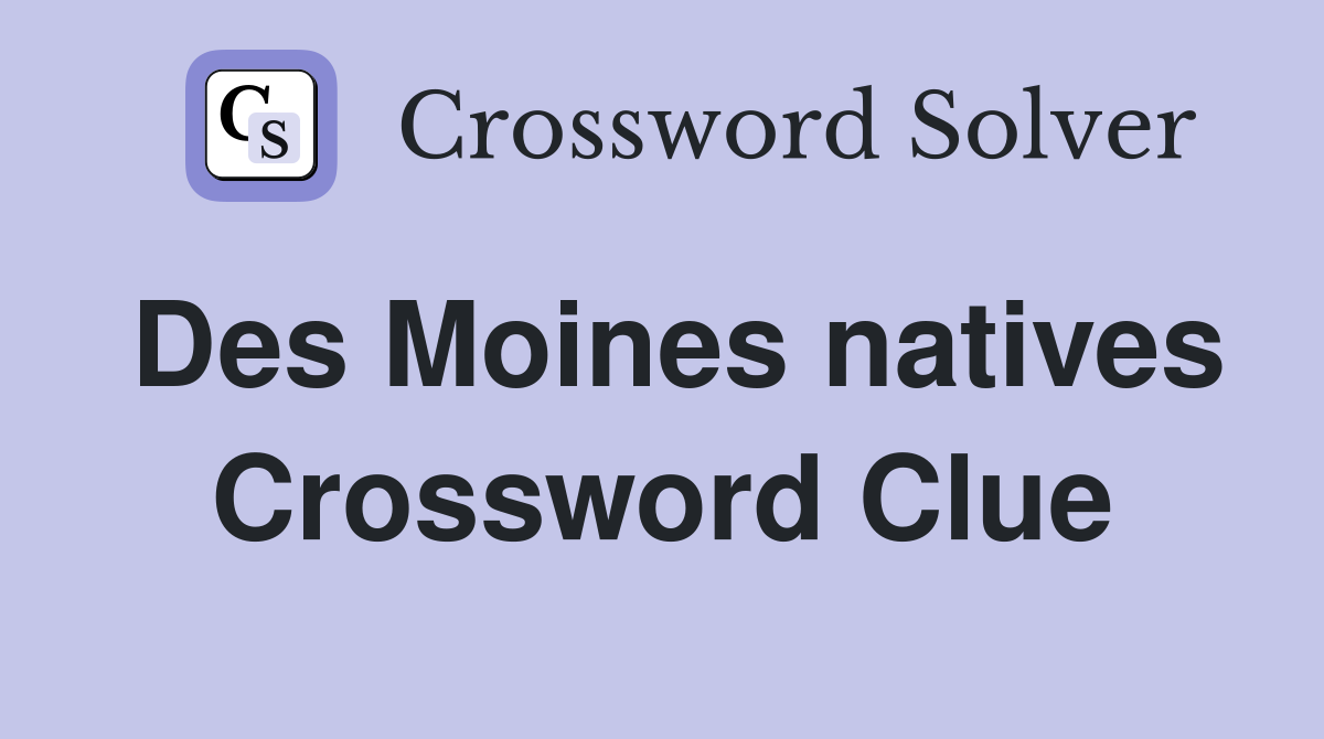 Des Moines natives Crossword Clue