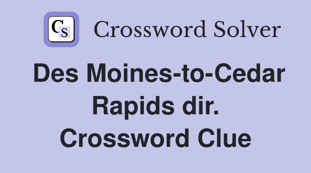 Des Moines-to-Cedar Rapids dir. Crossword Clue