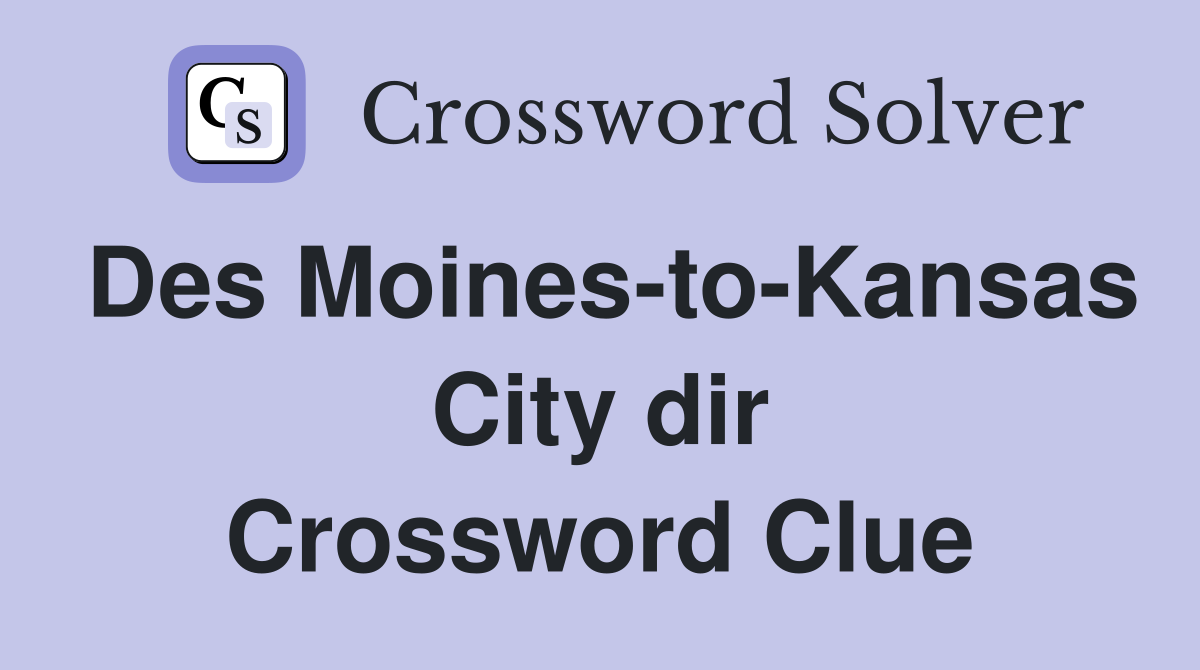 Des Moines-to-Kansas City dir Crossword Clue