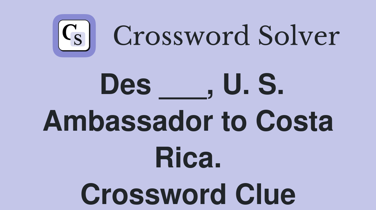 Des ___, U. S. Ambassador to Costa Rica. Crossword Clue