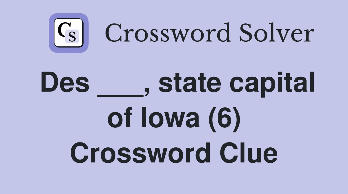 Des ___, state capital of Iowa (6) Crossword Clue