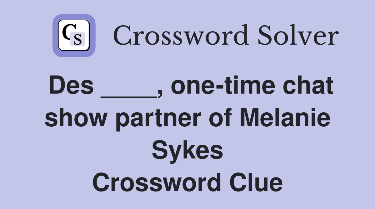 Des ____, one-time chat show partner of Melanie Sykes Crossword Clue