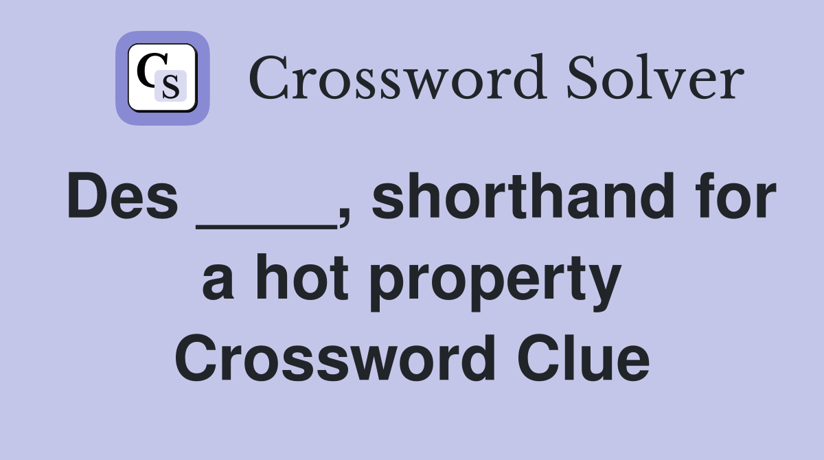 Des ____, shorthand for a hot property Crossword Clue
