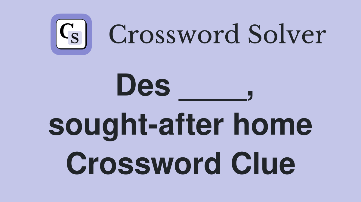 Des ____, sought-after home Crossword Clue