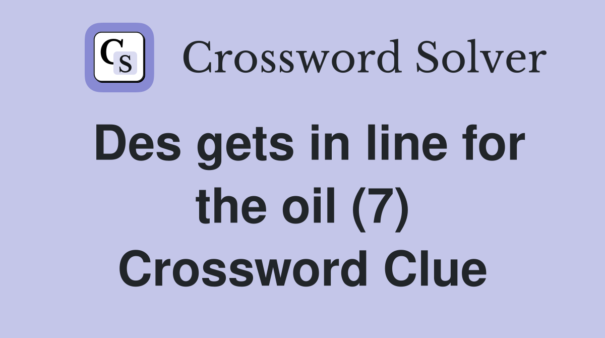 Des gets in line for the oil (7) Crossword Clue