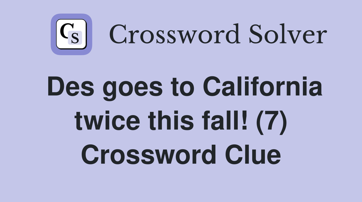 Des goes to California twice this fall! (7) Crossword Clue