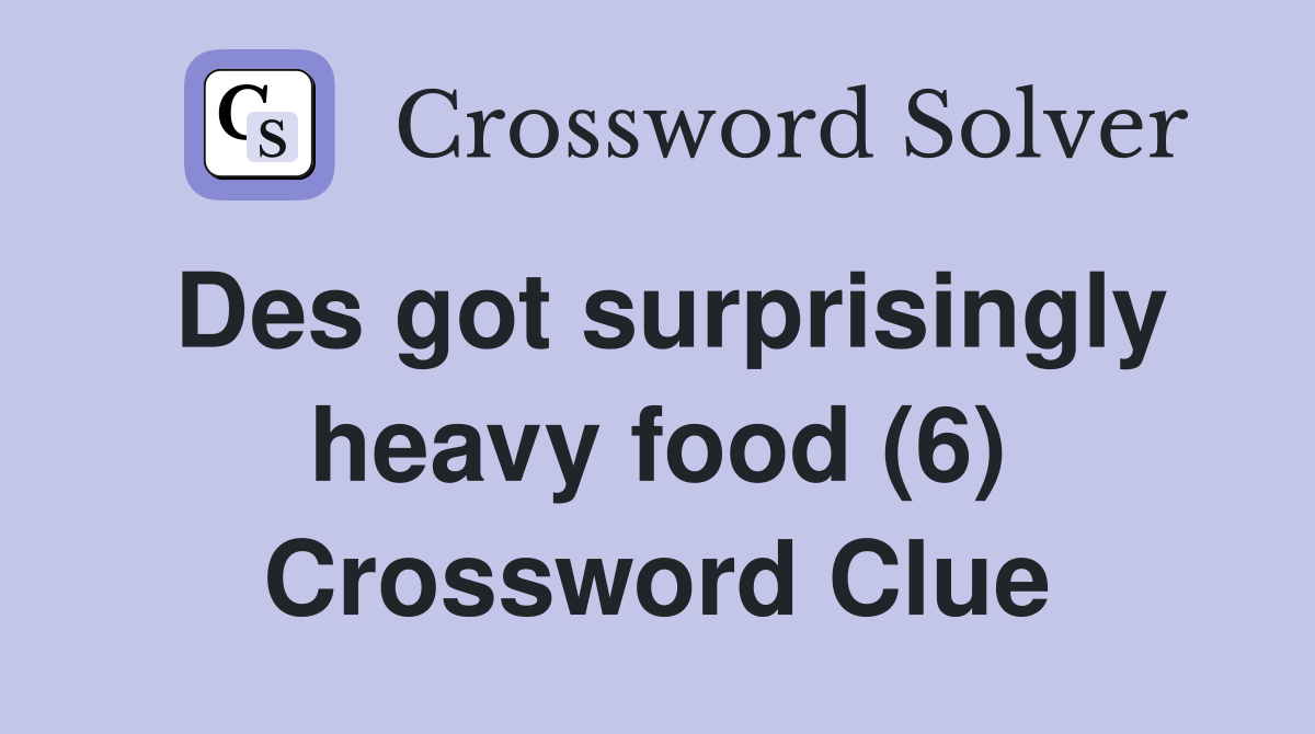 Des got surprisingly heavy food (6) Crossword Clue