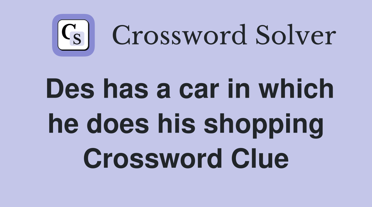 Des has a car in which he does his shopping Crossword Clue
