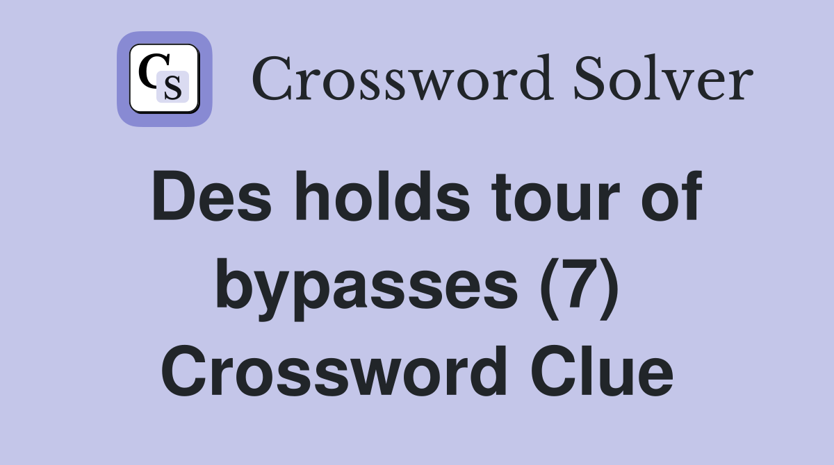 Des holds tour of bypasses (7) Crossword Clue