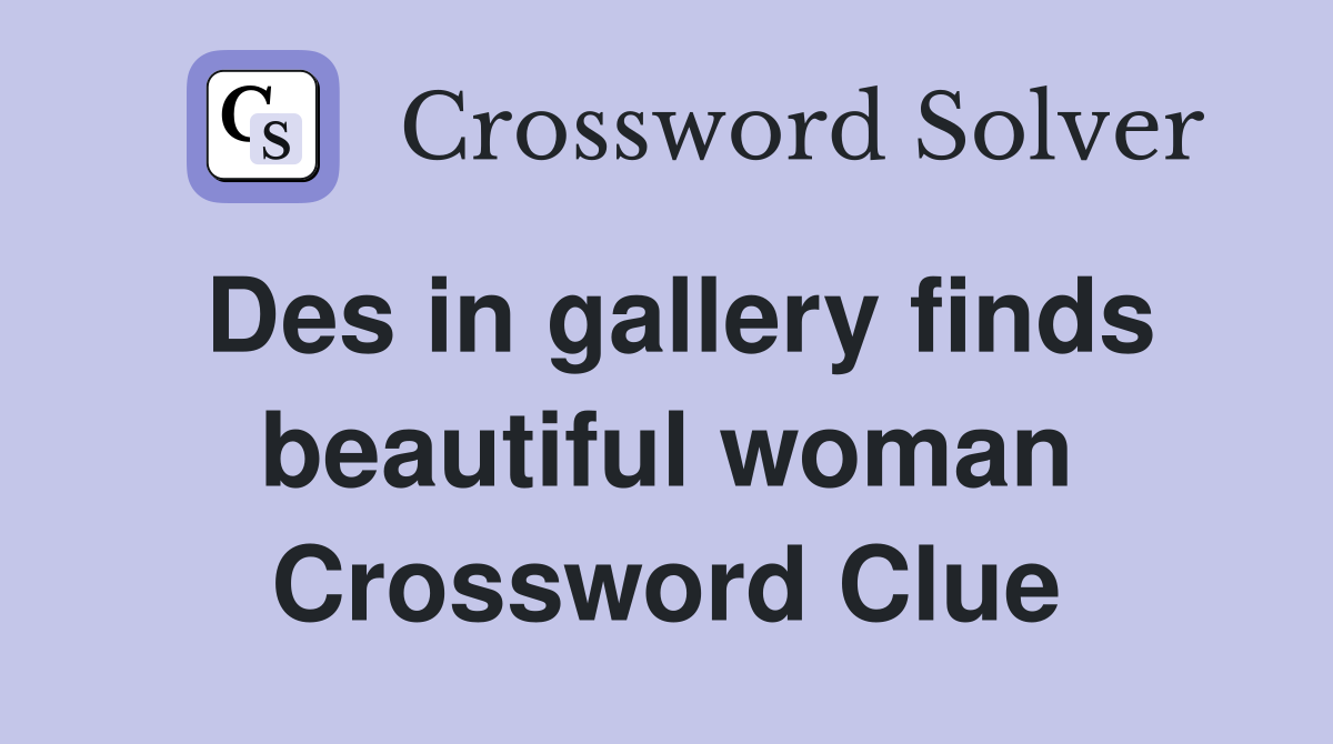 Des in gallery finds beautiful woman Crossword Clue