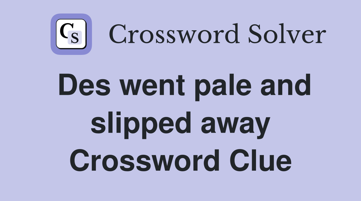 Des went pale and slipped away Crossword Clue