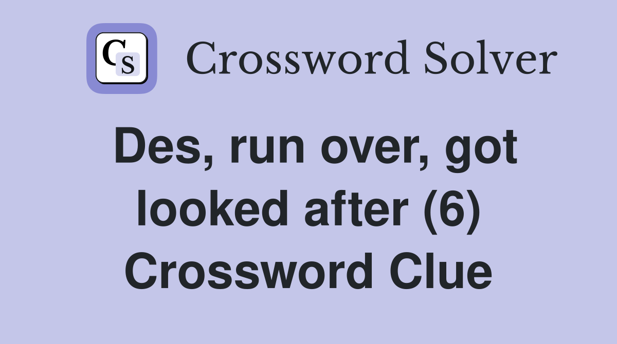 Des, run over, got looked after (6) Crossword Clue