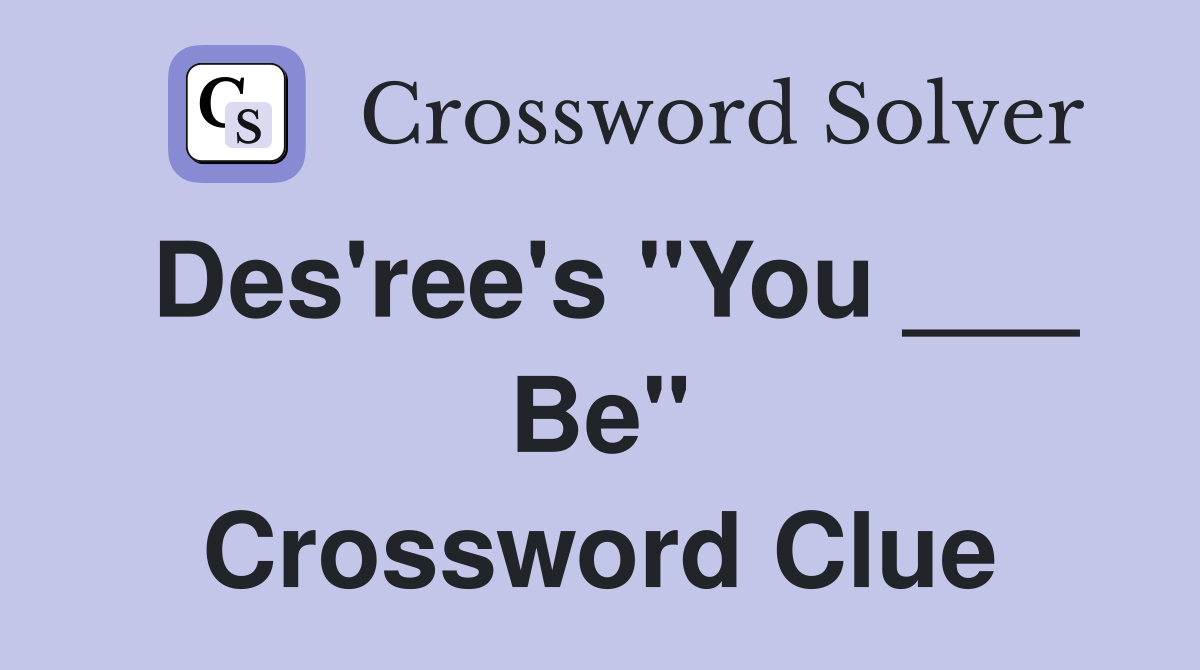 Des'ree's "You ___ Be" Crossword Clue