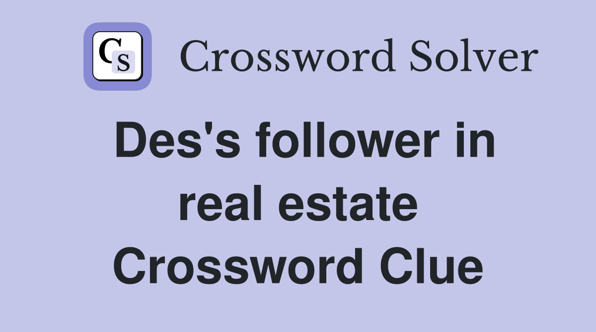 Des's follower in real estate Crossword Clue