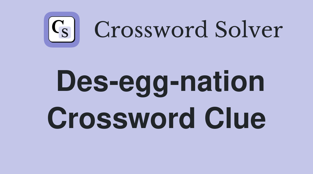 Des-egg-nation Crossword Clue