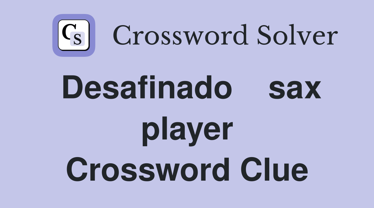 Desafinado    sax player Crossword Clue