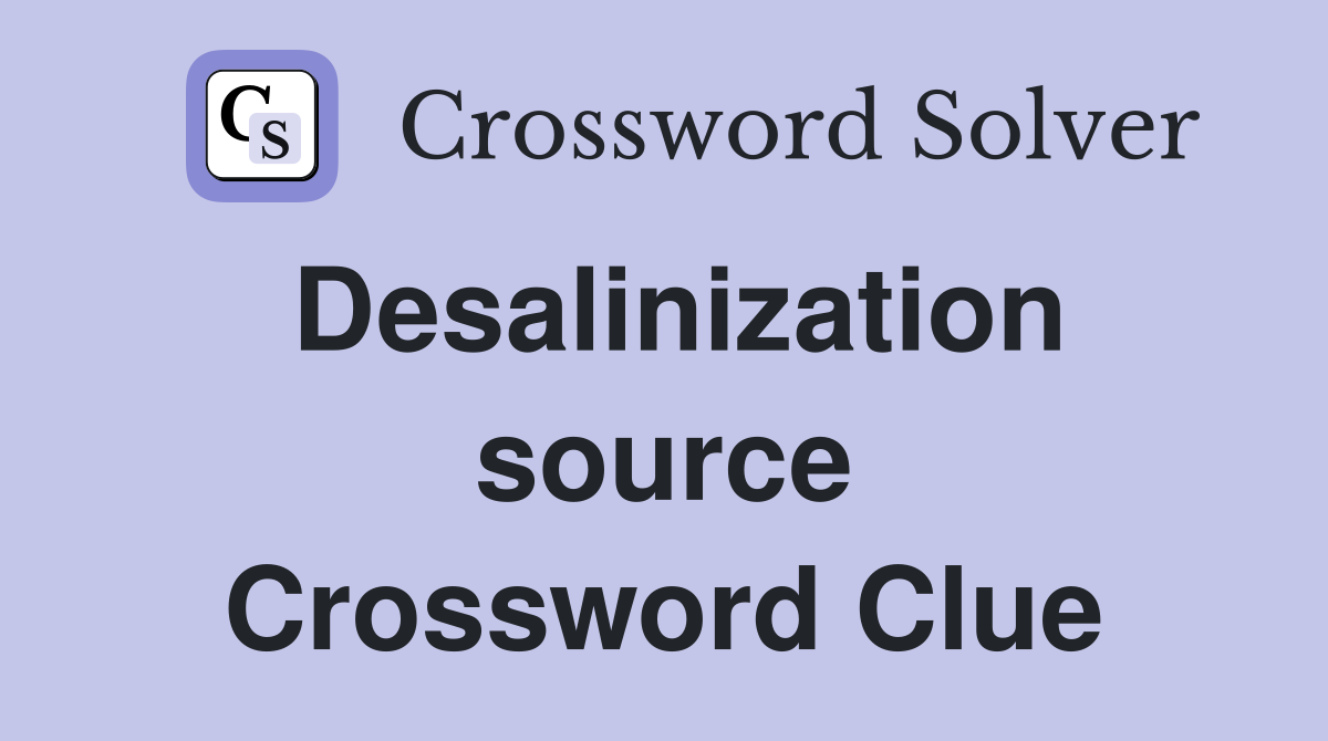Desalinization source Crossword Clue