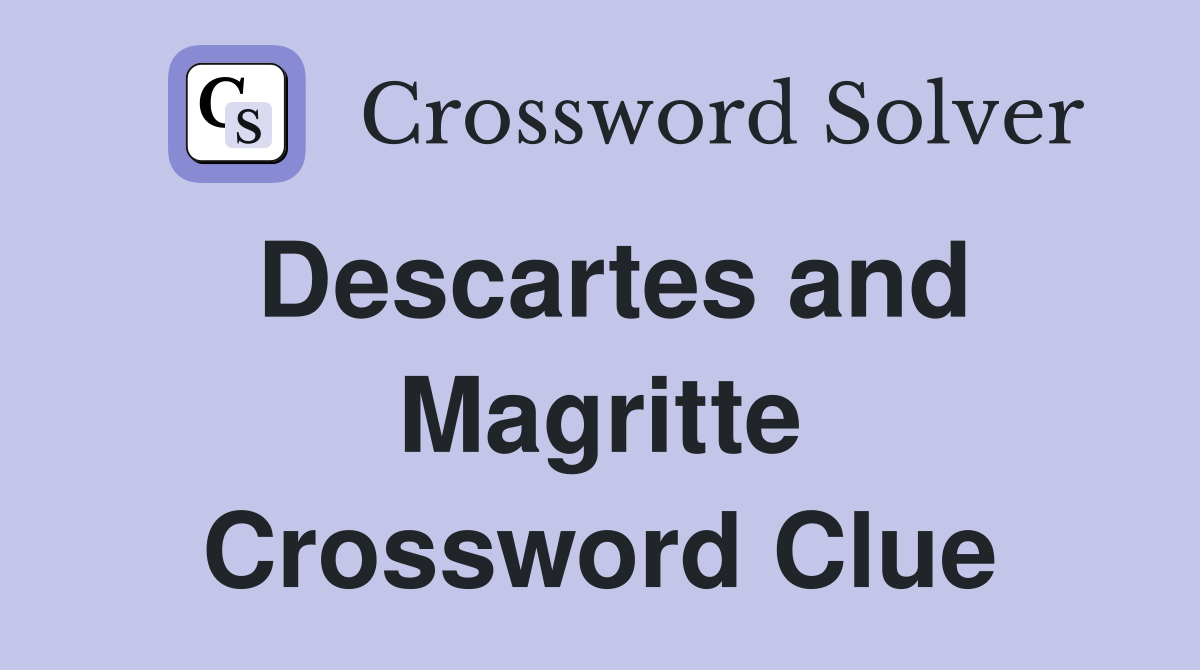 Descartes and Magritte Crossword Clue