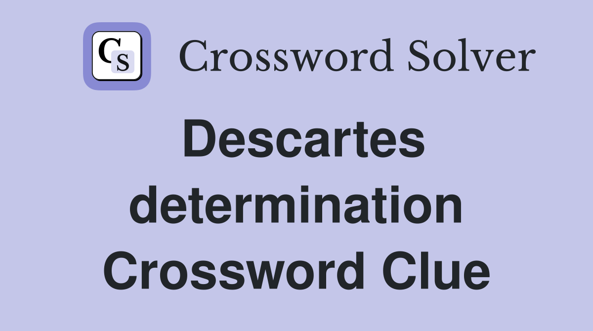Descartes determination Crossword Clue