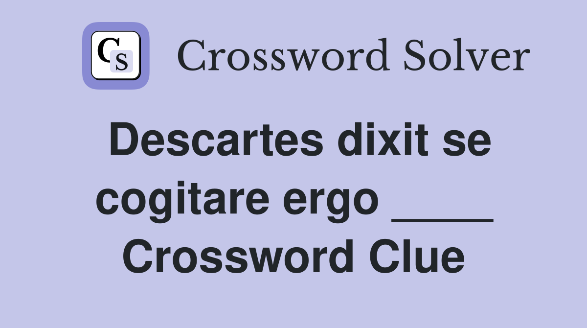 Descartes dixit se cogitare ergo ____ Crossword Clue