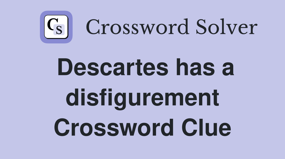 Descartes has a disfigurement Crossword Clue