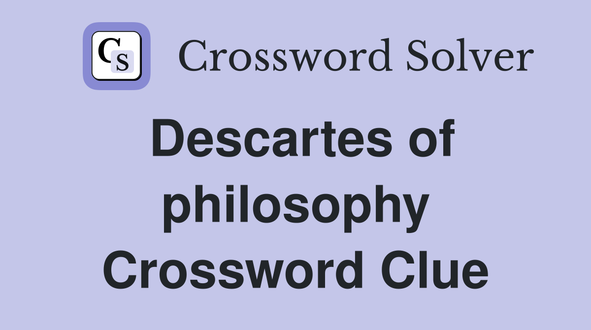 Descartes of philosophy Crossword Clue