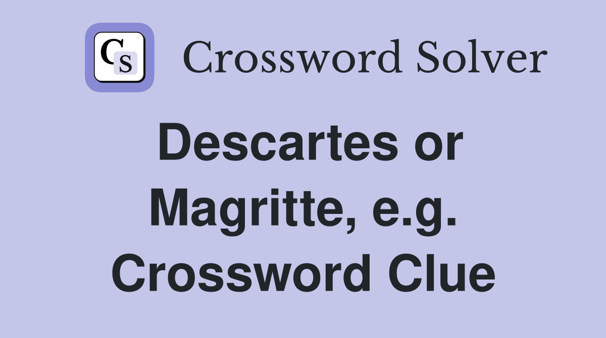Descartes or Magritte, e.g. Crossword Clue