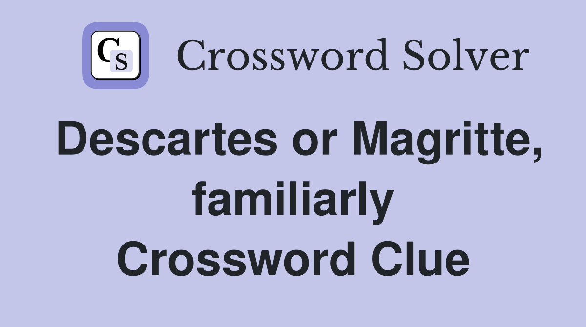 Descartes or Magritte, familiarly Crossword Clue