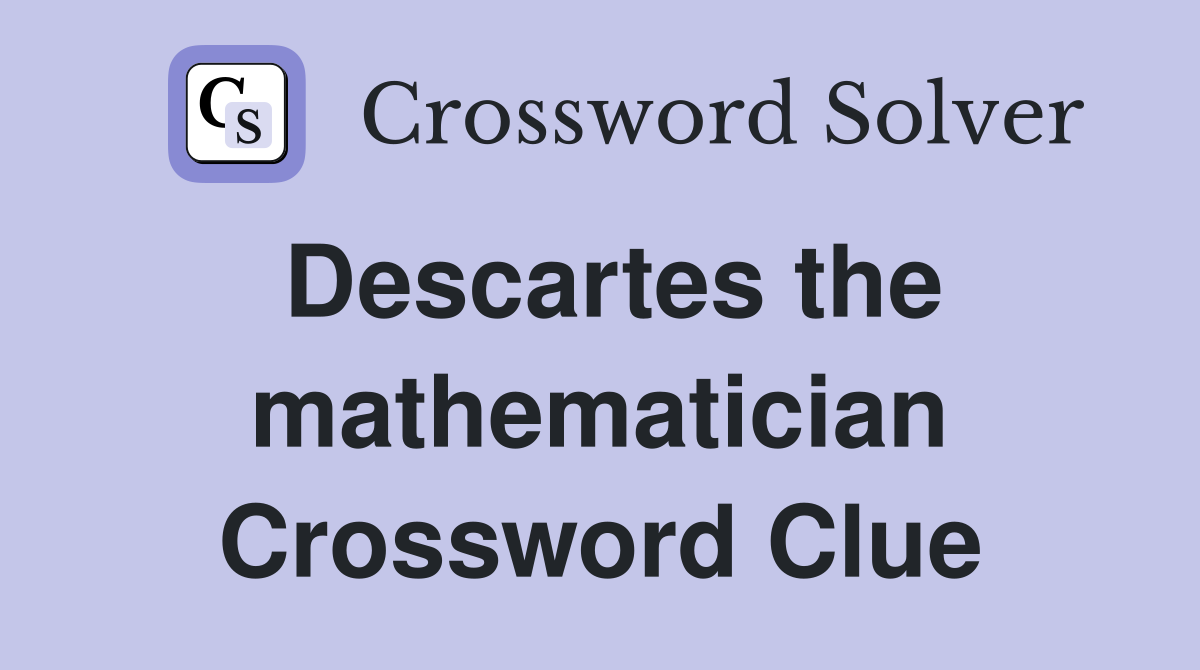 Descartes the mathematician Crossword Clue
