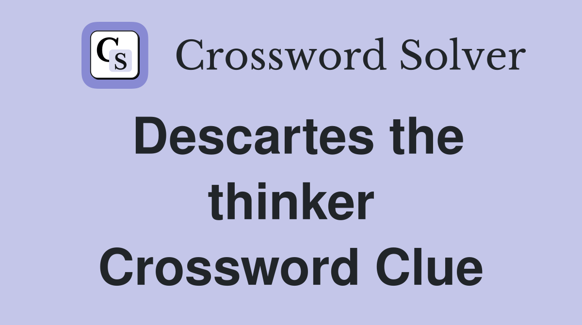 Descartes the thinker Crossword Clue