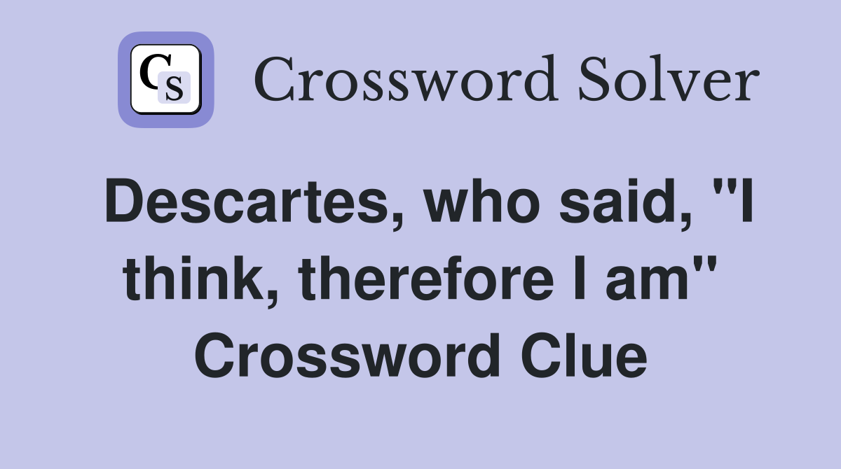 Descartes, who said, "I think, therefore I am" Crossword Clue